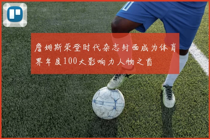 詹姆斯荣登时代杂志封面成为体育界年度100大影响力人物之首